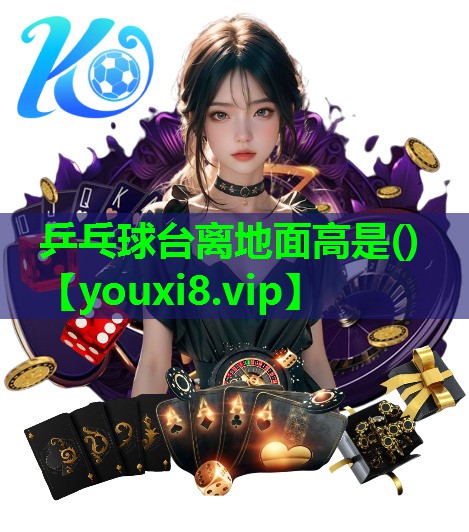 乒乓球台离地面高是()