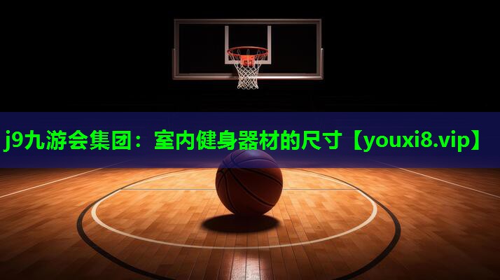 j9九游会集团：室内健身器材的尺寸