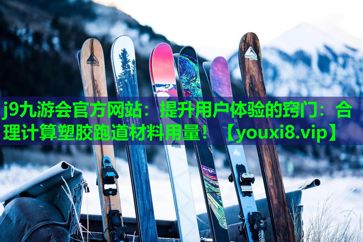 j9九游会官方网站：提升用户体验的窍门：合理计算塑胶跑道材料用量！