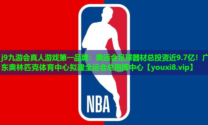 j9九游会真人游戏第一品牌：奥运会足球器材总投资近9.7亿！广东奥林匹克体育中心拟建全运会总指挥中心