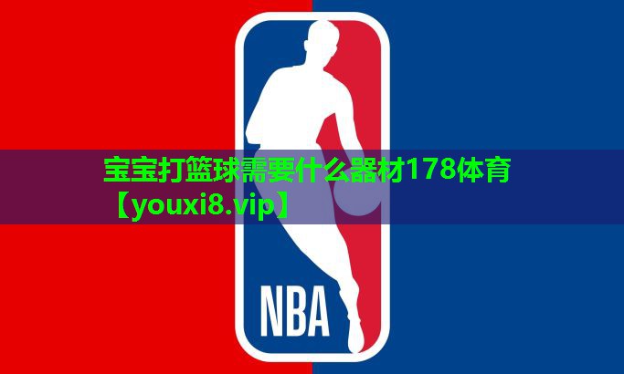 宝宝打篮球需要什么器材178体育