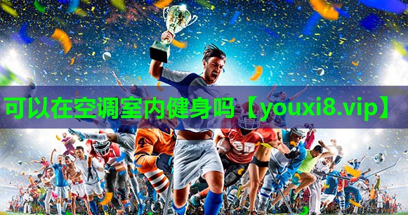 可以在空调室内健身吗 可以在空调室内健身吗